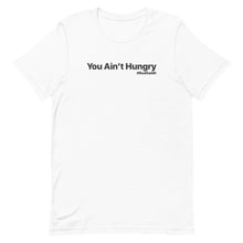 Load image into Gallery viewer, YOU AIN'T HUNGRY-UNISEX-Short-Sleeve T-Shirt