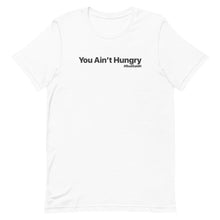 Load image into Gallery viewer, YOU AIN&#39;T HUNGRY-UNISEX-Short-Sleeve T-Shirt
